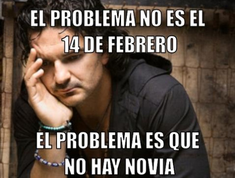 http://assets.diylol.com/hfs/647/a18/b8d/resized/arjona-meme-generator-el-problema-no-es-el-14-de-febrero-el-problema-es-que-no-hay-novia-5bb17e.jpg?1329024324.jpg